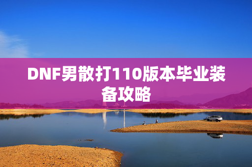 DNF男散打110版本毕业装备攻略