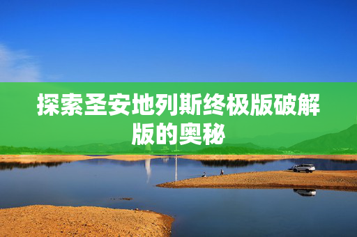 探索圣安地列斯终极版破解版的奥秘