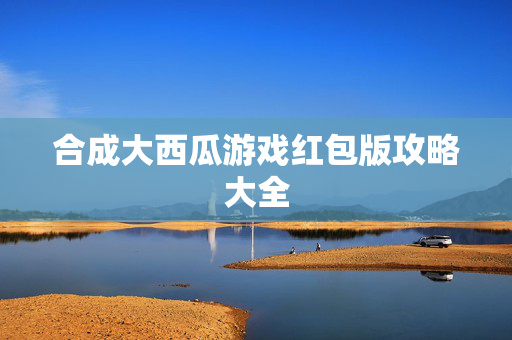 合成大西瓜游戏红包版攻略大全
