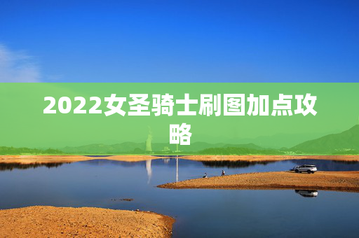 2022女圣骑士刷图加点攻略