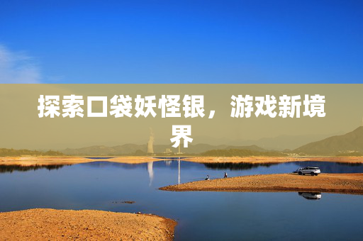 探索口袋妖怪银，游戏新境界