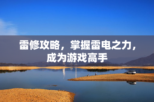 雷修攻略，掌握雷电之力，成为游戏高手