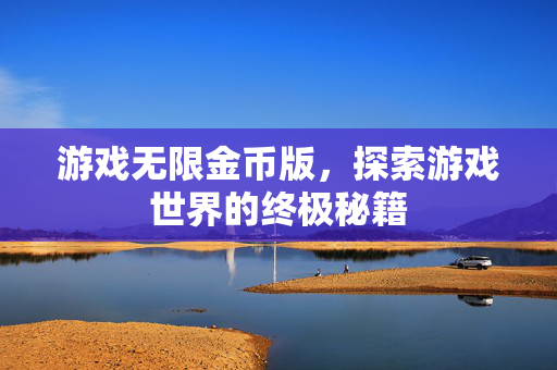 游戏无限金币版，探索游戏世界的终极秘籍