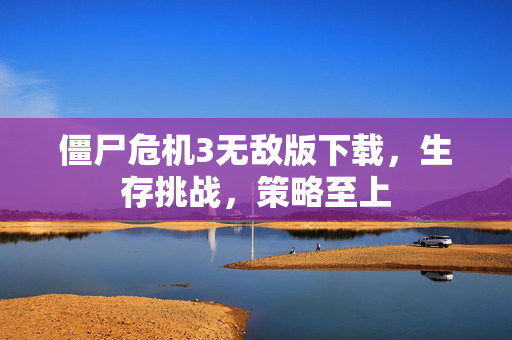 僵尸危机3无敌版下载，生存挑战，策略至上