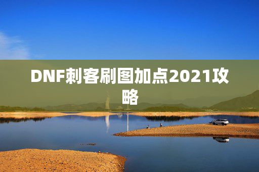 DNF刺客刷图加点2021攻略