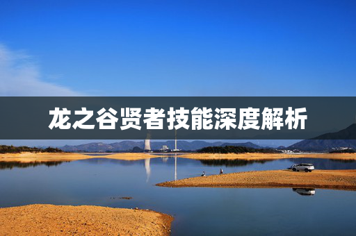 龙之谷贤者技能深度解析