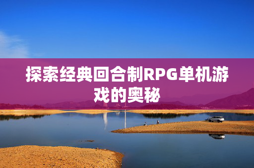 探索经典回合制RPG单机游戏的奥秘