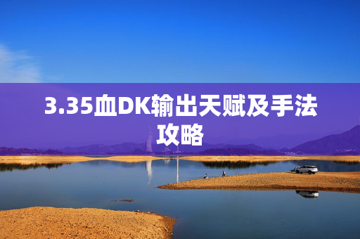 3.35血DK输出天赋及手法攻略