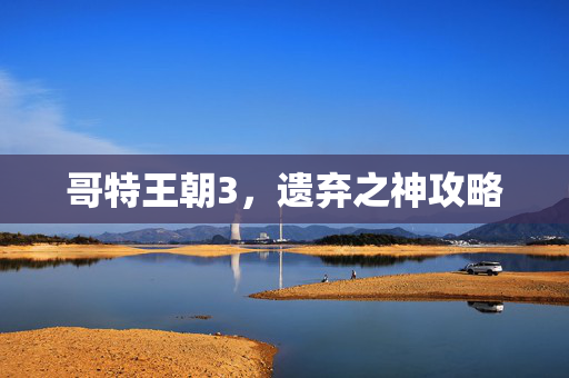 哥特王朝3，遗弃之神攻略
