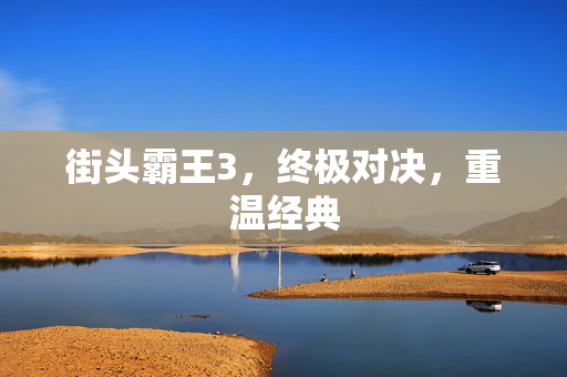 街头霸王3，终极对决，重温经典