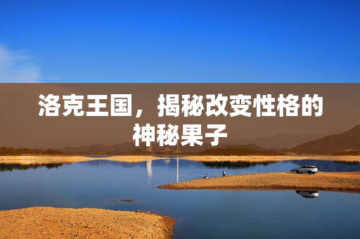 洛克王国，揭秘改变性格的神秘果子