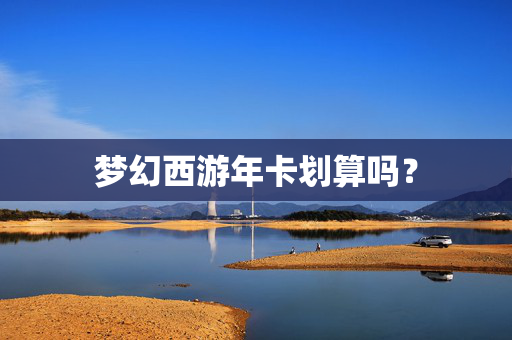 梦幻西游年卡划算吗？
