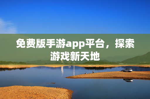 免费版手游app平台，探索游戏新天地