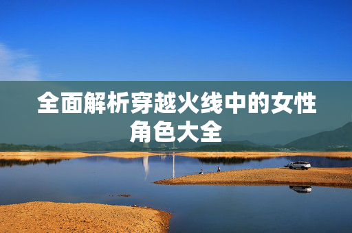 全面解析穿越火线中的女性角色大全