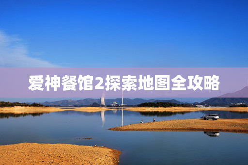 爱神餐馆2探索地图全攻略