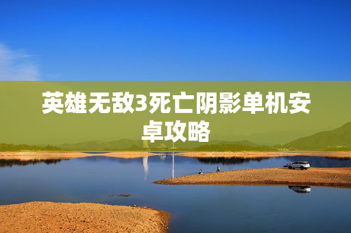 英雄无敌3死亡阴影单机安卓攻略
