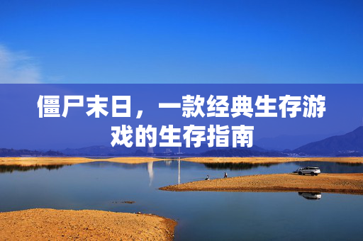 僵尸末日，一款经典生存游戏的生存指南