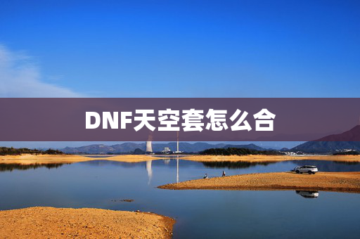 DNF天空套怎么合