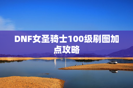 DNF女圣骑士100级刷图加点攻略