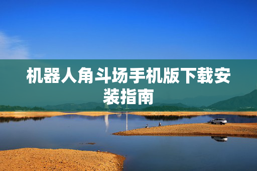 机器人角斗场手机版下载安装指南