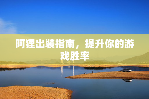阿狸出装指南，提升你的游戏胜率