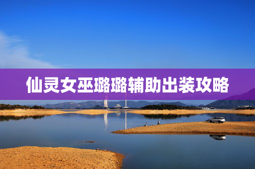 仙灵女巫璐璐辅助出装攻略