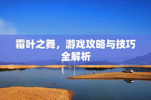 霜叶之舞，游戏攻略与技巧全解析