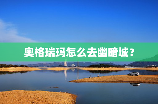 奥格瑞玛怎么去幽暗城？