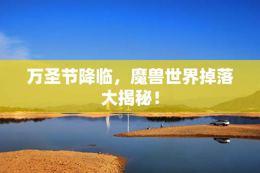 万圣节降临，魔兽世界掉落大揭秘！