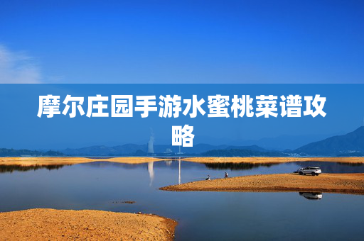 摩尔庄园手游水蜜桃菜谱攻略