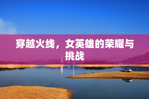 穿越火线，女英雄的荣耀与挑战