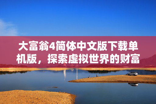 大富翁4简体中文版下载单机版，探索虚拟世界的财富之旅