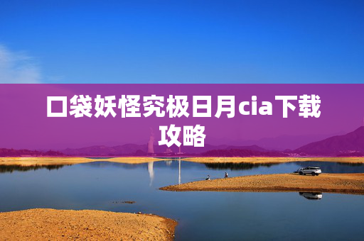 口袋妖怪究极日月cia下载攻略