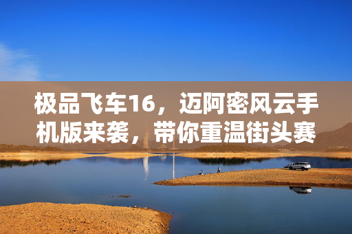 极品飞车16，迈阿密风云手机版来袭，带你重温街头赛车的刺激与激情！