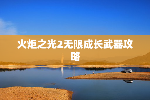火炬之光2无限成长武器攻略
