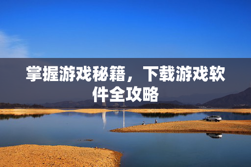 掌握游戏秘籍，下载游戏软件全攻略
