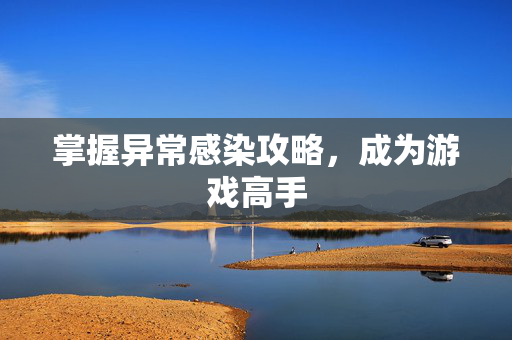 掌握异常感染攻略，成为游戏高手