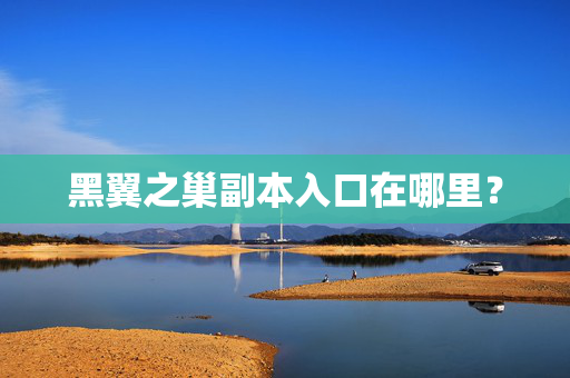 黑翼之巢副本入口在哪里？