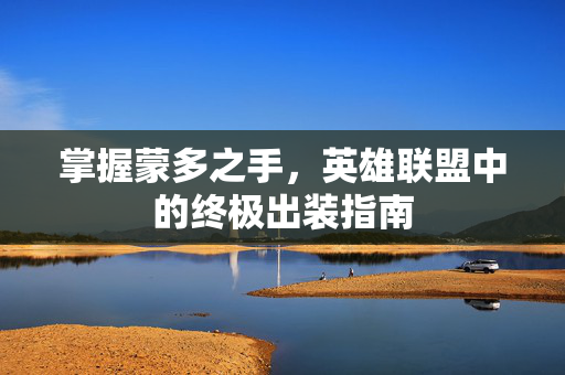 掌握蒙多之手，英雄联盟中的终极出装指南