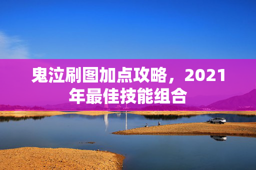 鬼泣刷图加点攻略，2021年最佳技能组合