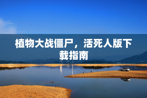 植物大战僵尸,活死人版下载指南 植物大战僵尸,活死人版下载指南