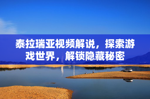 泰拉瑞亚视频解说，探索游戏世界，解锁隐藏秘密