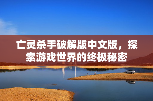 亡灵杀手破解版中文版，探索游戏世界的终极秘密