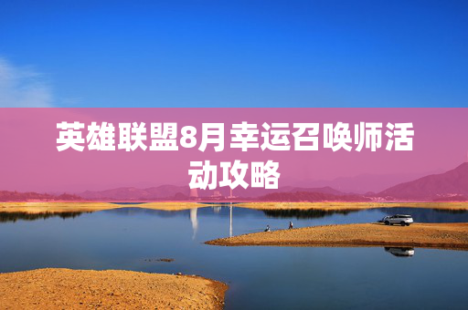 英雄联盟8月幸运召唤师活动攻略
