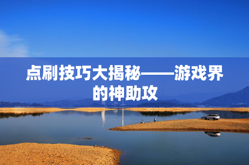 点刷技巧大揭秘——游戏界的神助攻