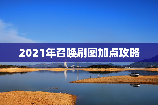 2021年召唤刷图加点攻略 2021年召唤刷图加点攻略
