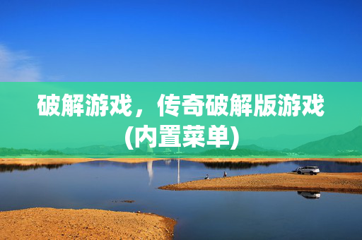 破解游戏,传奇破解版游戏(内置菜单) 破解游戏,传奇破解版游戏(内置菜单)