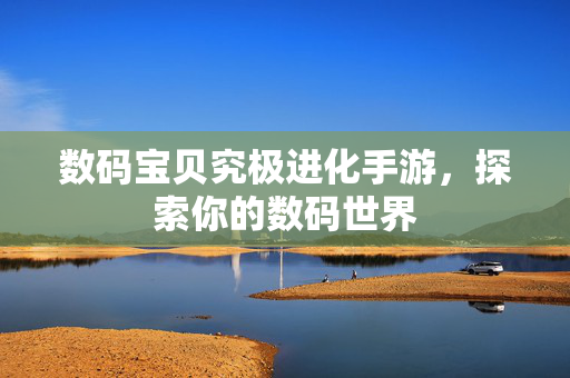 数码宝贝究极进化手游，探索你的数码世界