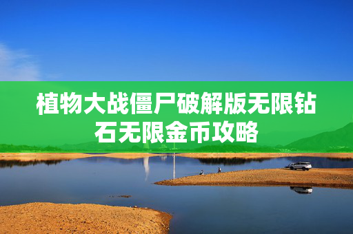 植物大战僵尸破解版无限钻石无限金币攻略 植物大战僵尸破解版无限钻石无限金币攻略