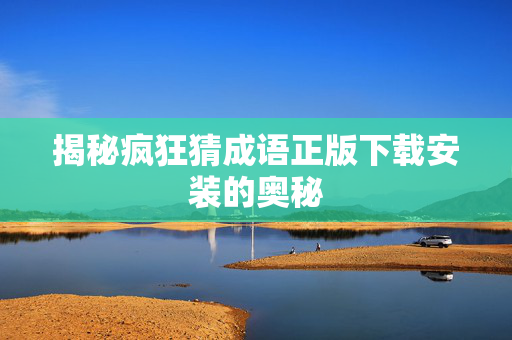 揭秘疯狂猜成语正版下载安装的奥秘